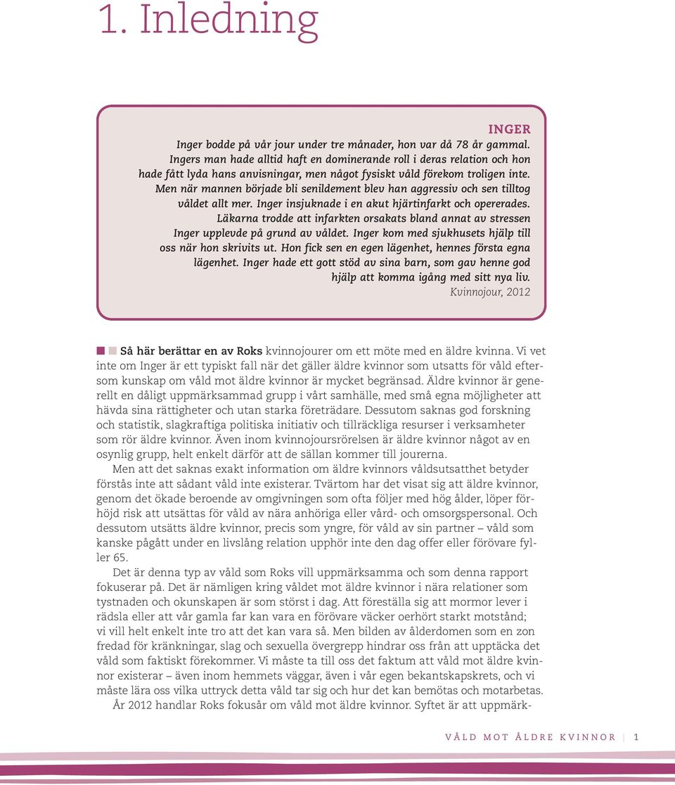 Men när mannen började bli senildement blev han aggressiv och sen tilltog våldet allt mer. Inger insjuknade i en akut hjärtinfarkt och opererades.