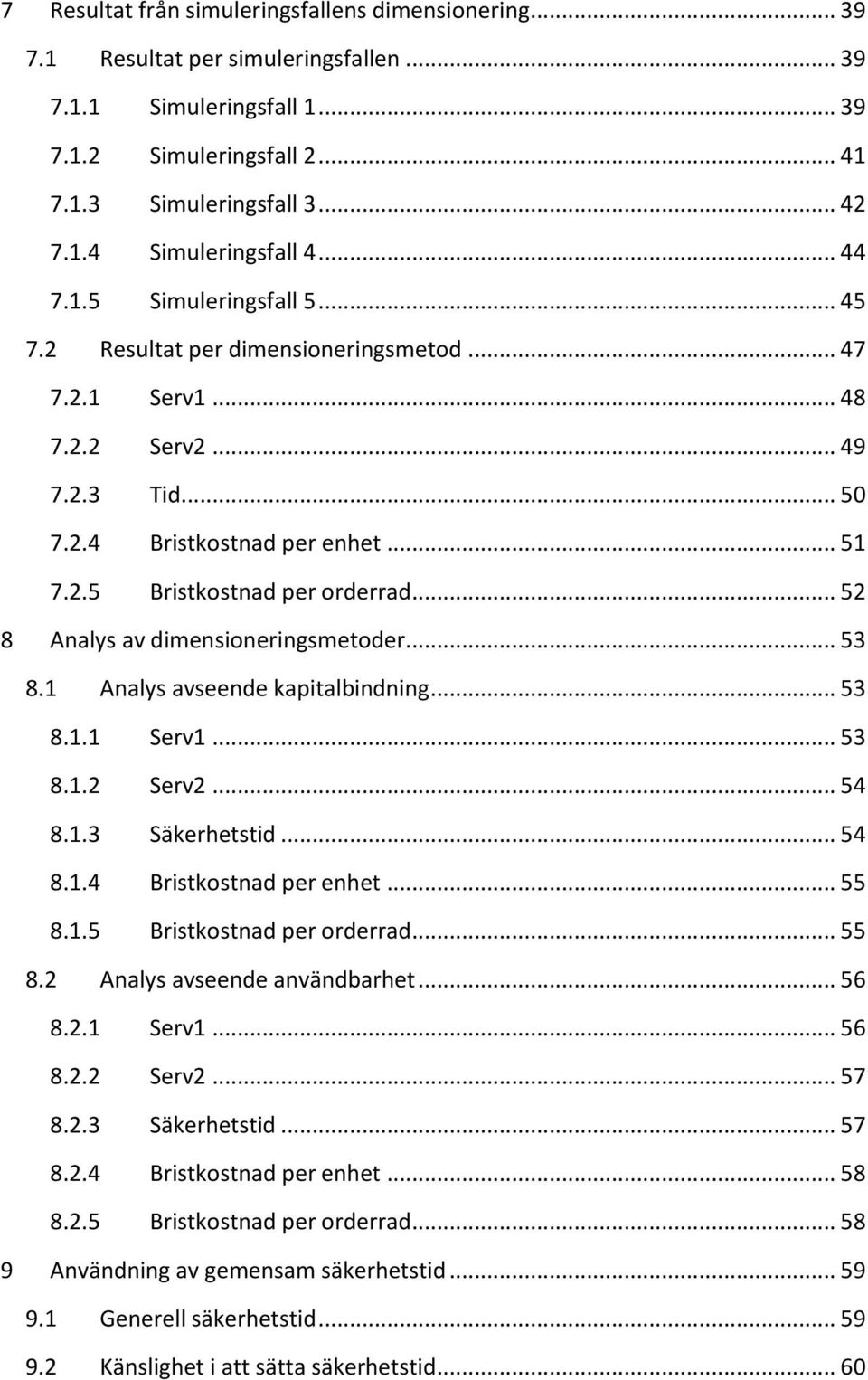 .. 52 8 Analys av dimensioneringsmetoder... 53 8.1 Analys avseende kapitalbindning... 53 8.1.1 Serv1... 53 8.1.2 Serv2... 54 8.1.3 Säkerhetstid... 54 8.1.4 Bristkostnad per enhet... 55 8.1.5 Bristkostnad per orderrad.