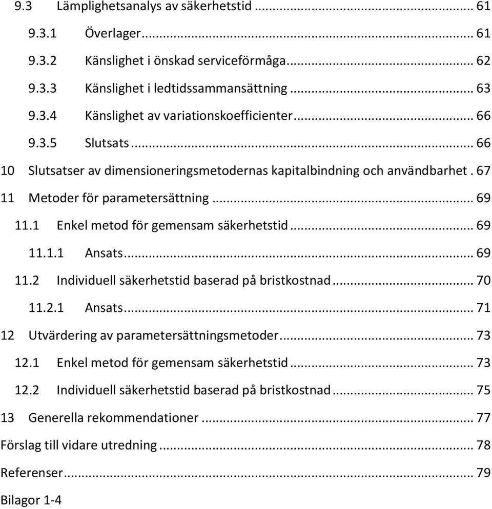 .. 69 11.1.1 Ansats... 69 11.2 Individuell säkerhetstid baserad på bristkostnad... 70 11.2.1 Ansats... 71 12 Utvärdering av parametersättningsmetoder... 73 12.