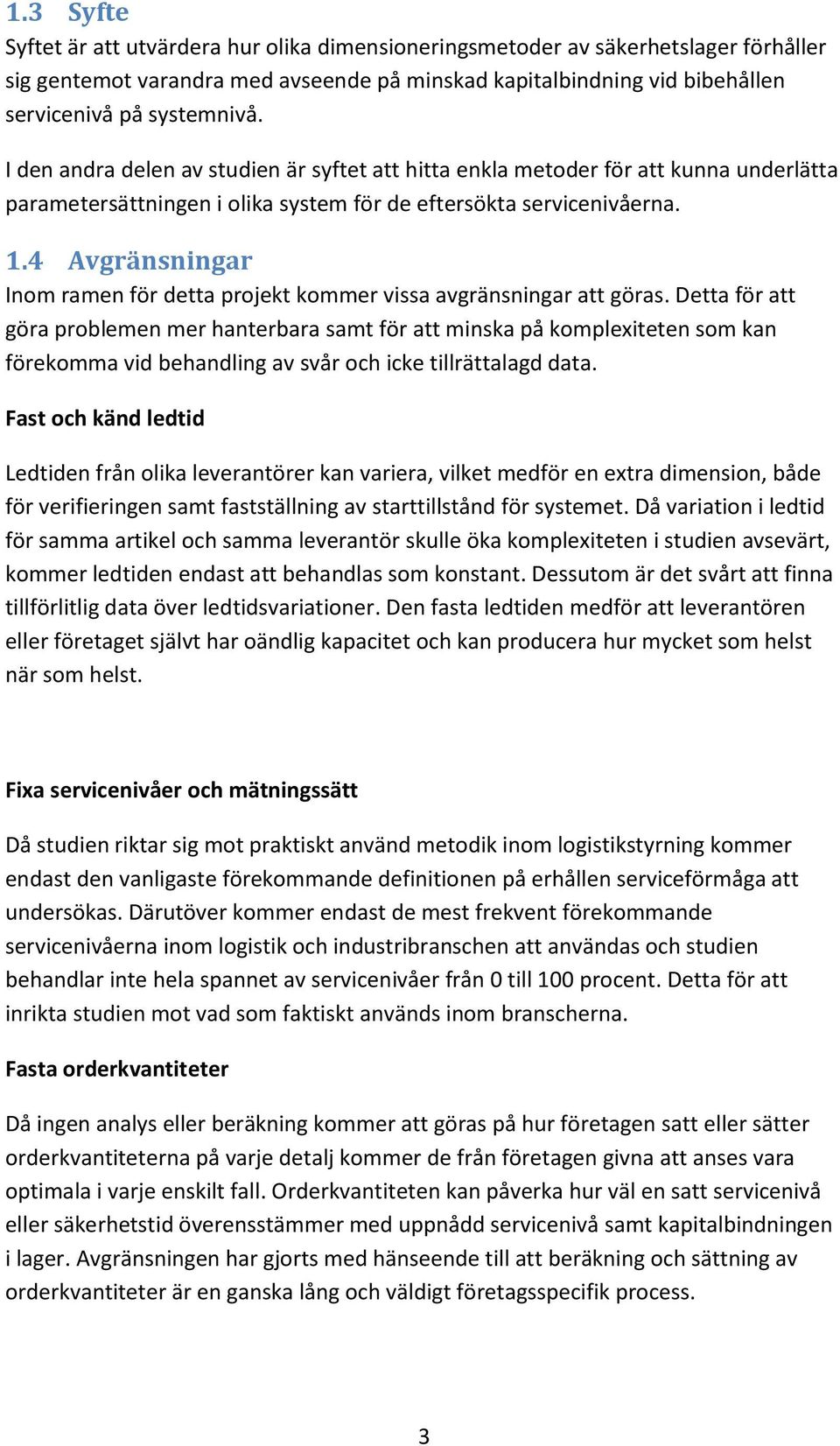 4 Avgränsningar Inom ramen för detta projekt kommer vissa avgränsningar att göras.