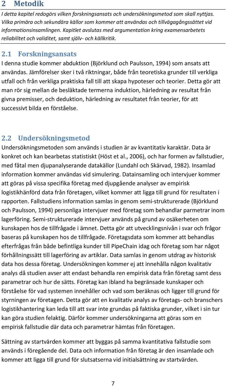 Kapitlet avslutas med argumentation kring examensarbetets reliabilitet och validitet, samt själv- och källkritik. 2.