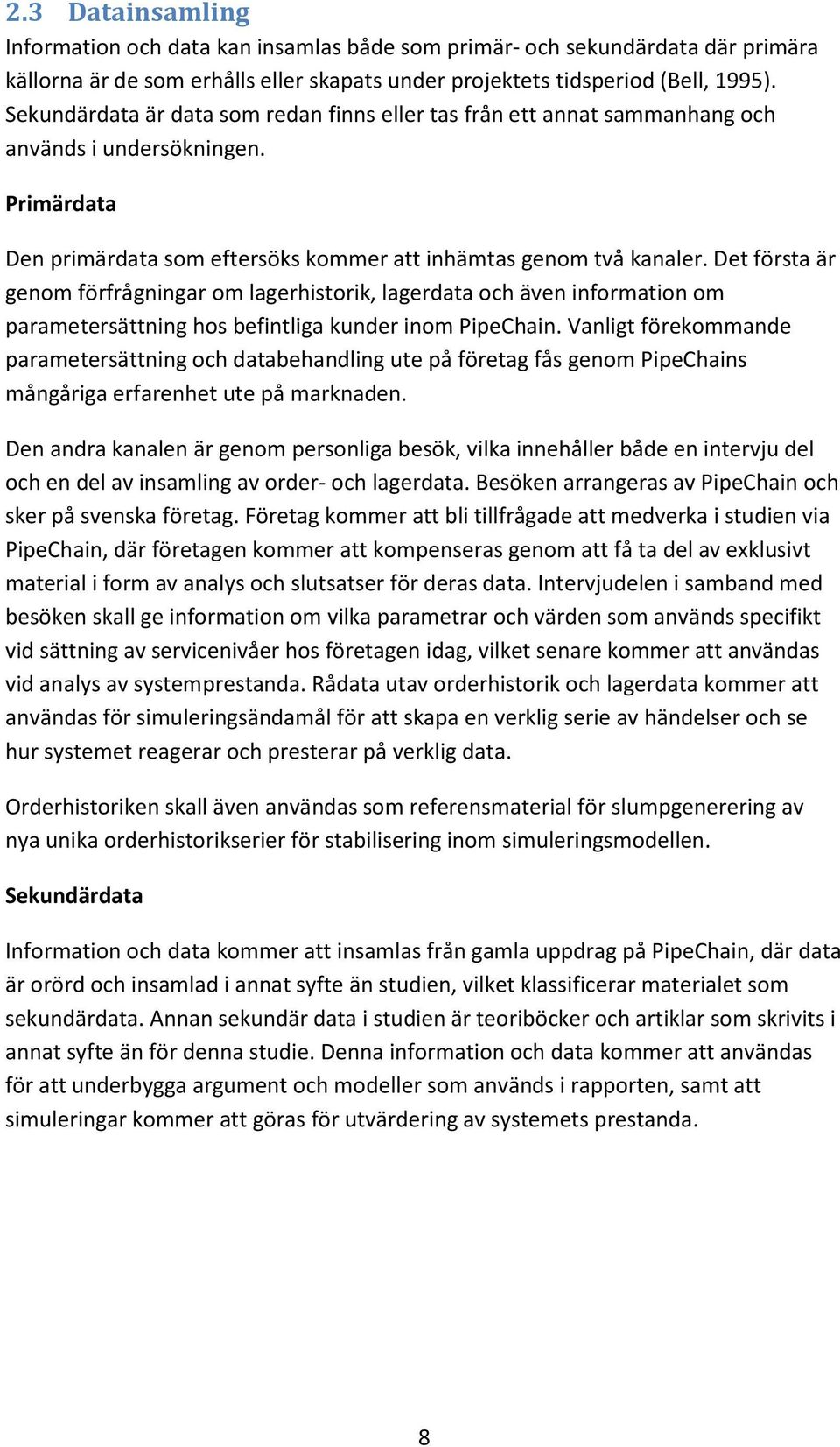 Det första är genom förfrågningar om lagerhistorik, lagerdata och även information om parametersättning hos befintliga kunder inom PipeChain.