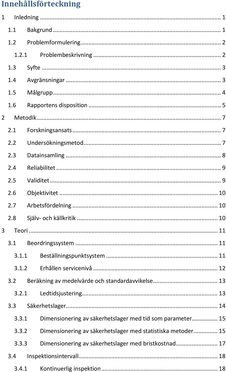 .. 10 3 Teori... 11 3.1 Beordringssystem... 11 3.1.1 Beställningspunktsystem... 11 3.1.2 Erhållen servicenivå... 12 3.2 Beräkning av medelvärde och standardavvikelse... 13 3.2.1 Ledtidsjustering.