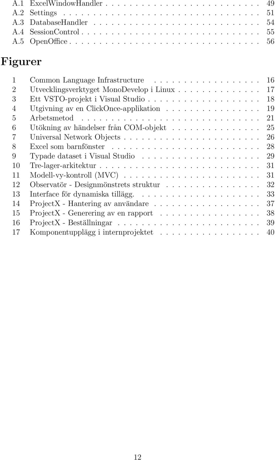 .................. 18 4 Utgivning av en ClickOnce-applikation................ 19 5 Arbetsmetod.............................. 21 6 Utökning av händelser från COM-objekt............... 25 7 Universal Network Objects.