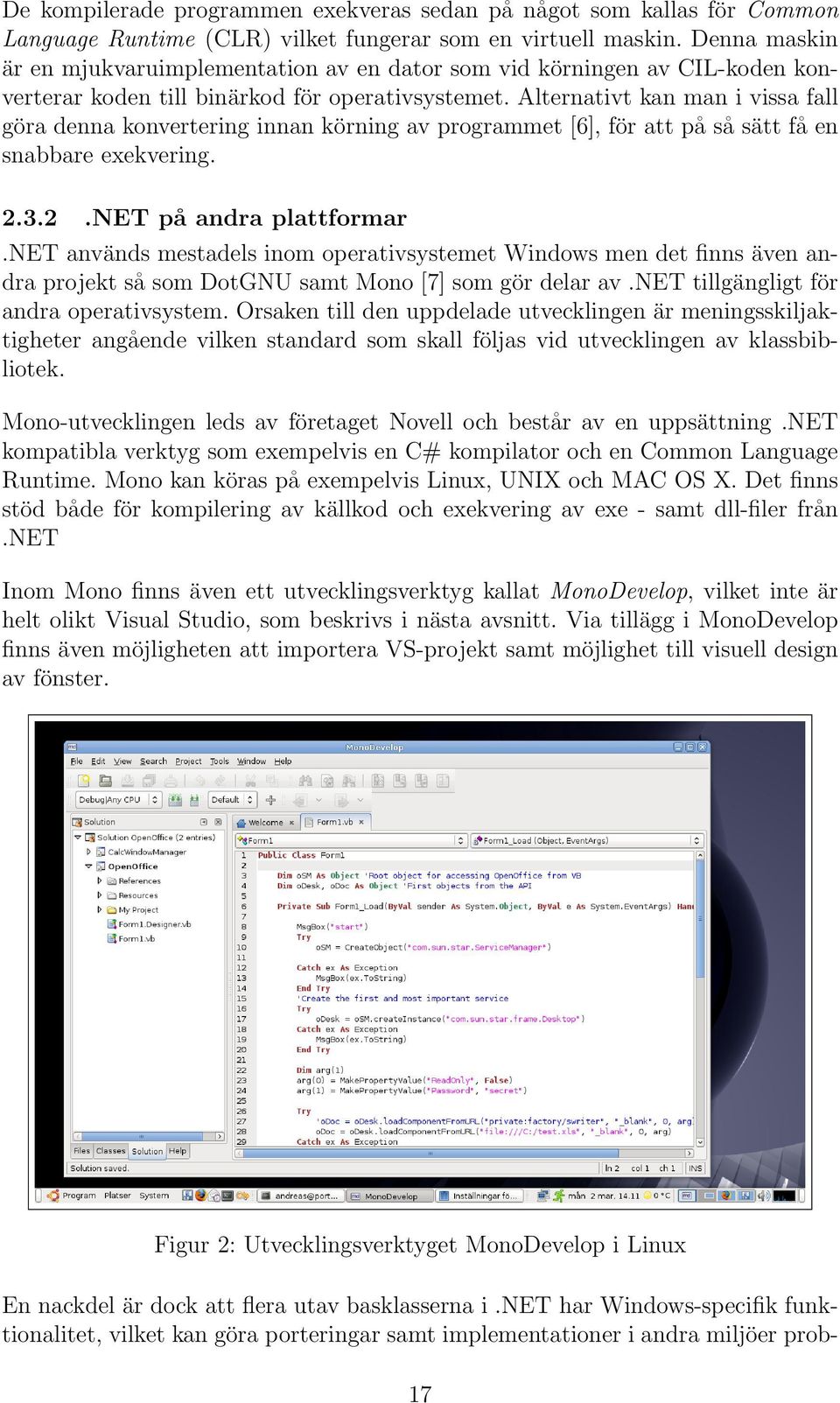 Alternativt kan man i vissa fall göra denna konvertering innan körning av programmet [6], för att på så sätt få en snabbare exekvering. 2.3.2.NET på andra plattformar.