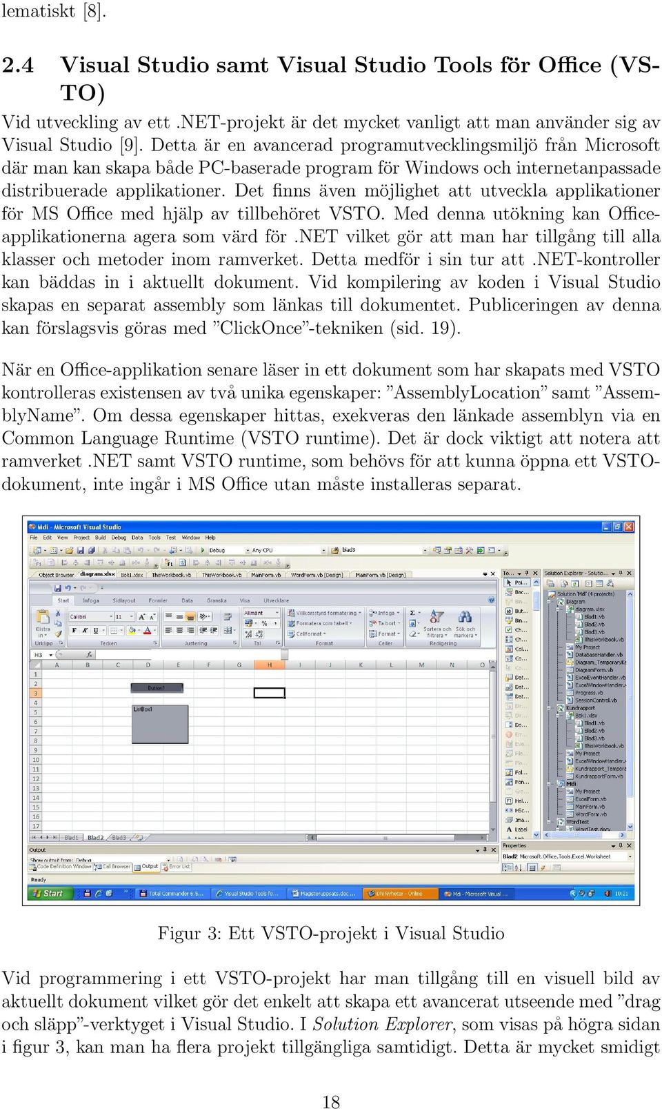 Det finns även möjlighet att utveckla applikationer för MS Office med hjälp av tillbehöret VSTO. Med denna utökning kan Officeapplikationerna agera som värd för.