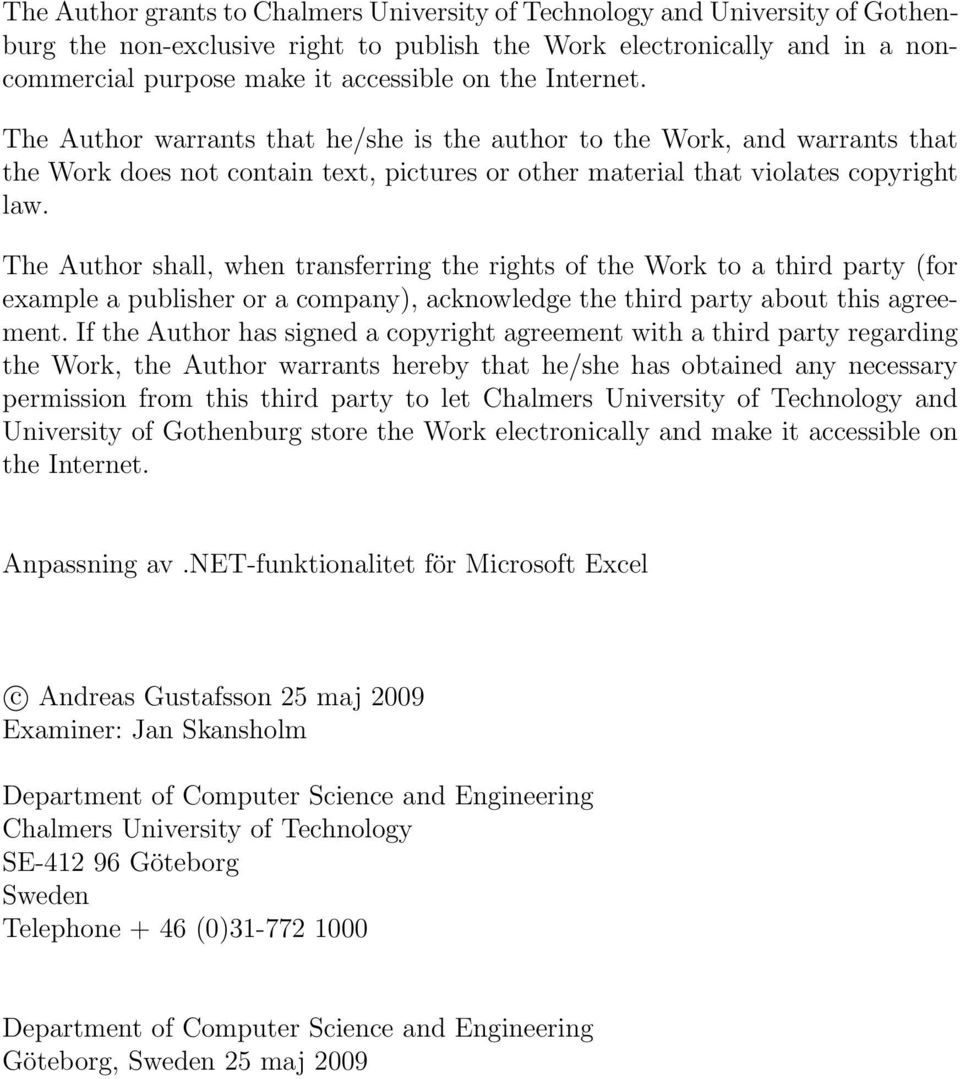 The Author shall, when transferring the rights of the Work to a third party (for example a publisher or a company), acknowledge the third party about this agreement.