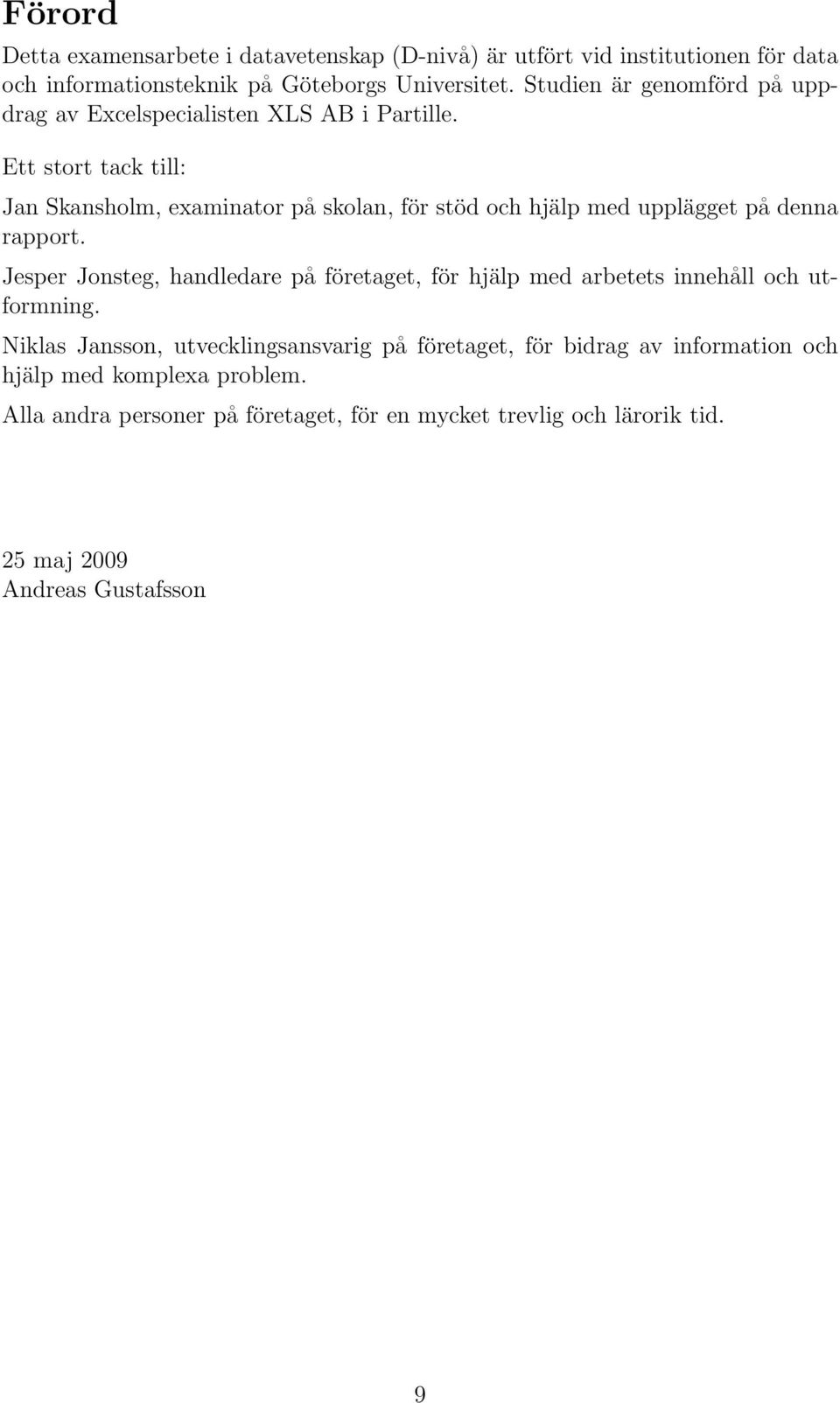 Ett stort tack till: Jan Skansholm, examinator på skolan, för stöd och hjälp med upplägget på denna rapport.