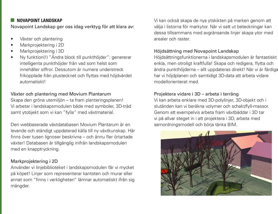 Dessutom är numera understreck frikopplade från plustecknet och flyttas med höjdvärdet automatiskt! Växter och plantering med Movium Plantarum Skapa den gröna utemiljön ta fram planteringsplanen!