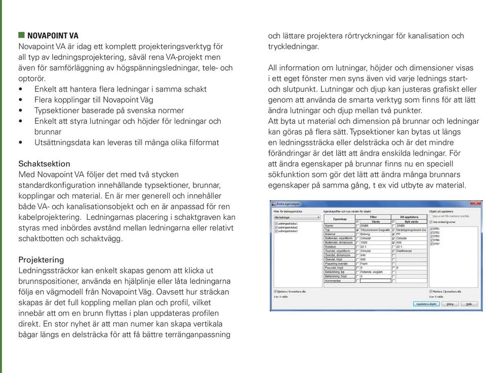 Utsättningsdata kan leveras till många olika filformat Schaktsektion Med Novapoint VA följer det med två stycken standardkonfiguration innehållande typsektioner, brunnar, kopplingar och material.