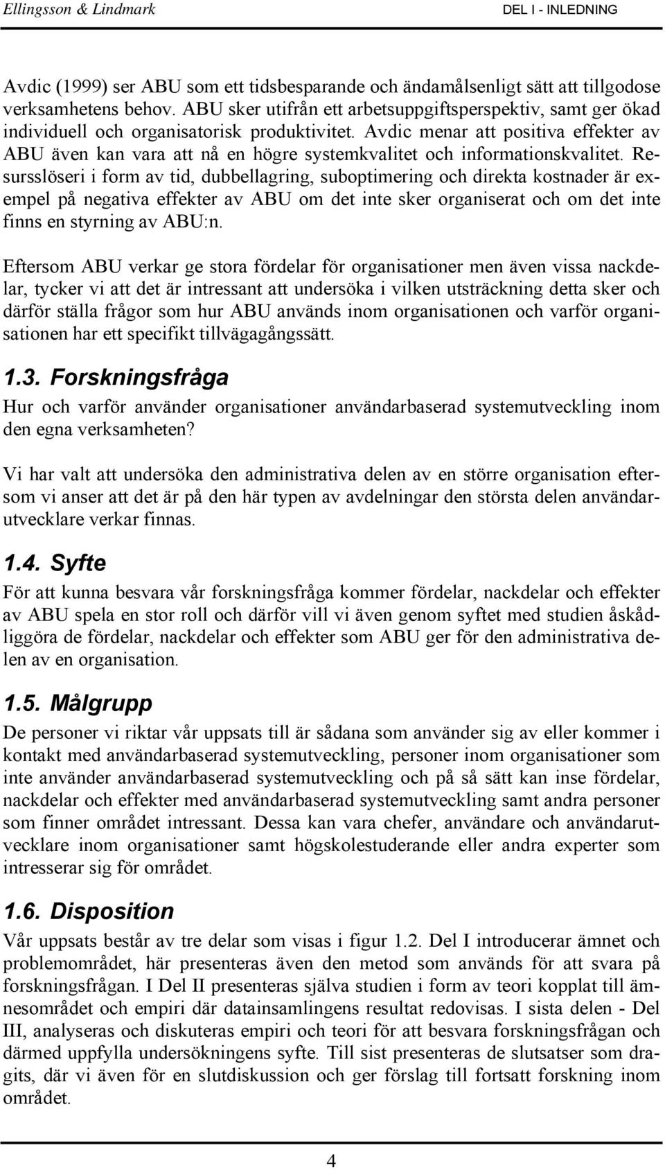 Avdic menar att positiva effekter av ABU även kan vara att nå en högre systemkvalitet och informationskvalitet.