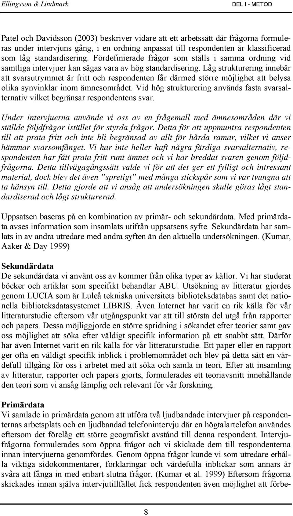 Låg strukturering innebär att svarsutrymmet är fritt och respondenten får därmed större möjlighet att belysa olika synvinklar inom ämnesområdet.