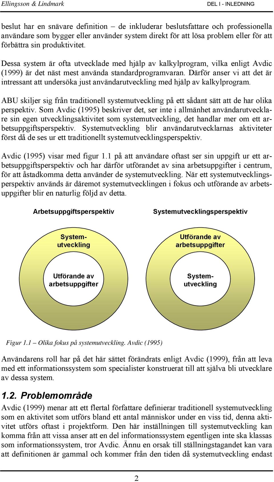 Därför anser vi att det är intressant att undersöka just användarutveckling med hjälp av kalkylprogram.