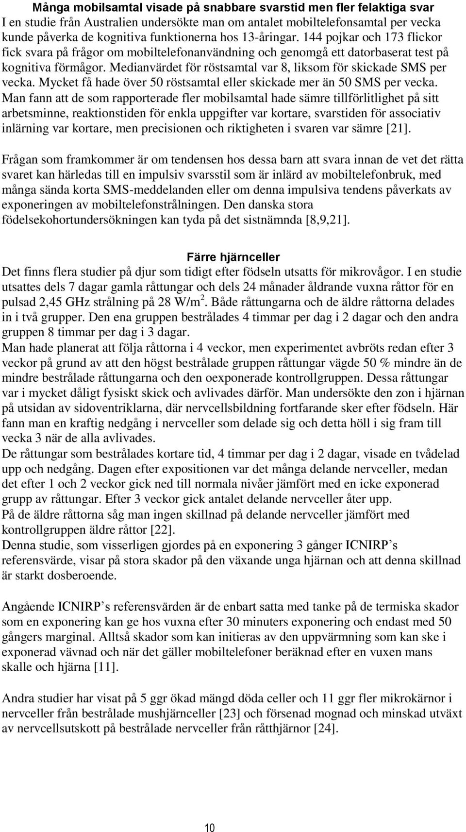 Medianvärdet för röstsamtal var 8, liksom för skickade SMS per vecka. Mycket få hade över 50 röstsamtal eller skickade mer än 50 SMS per vecka.