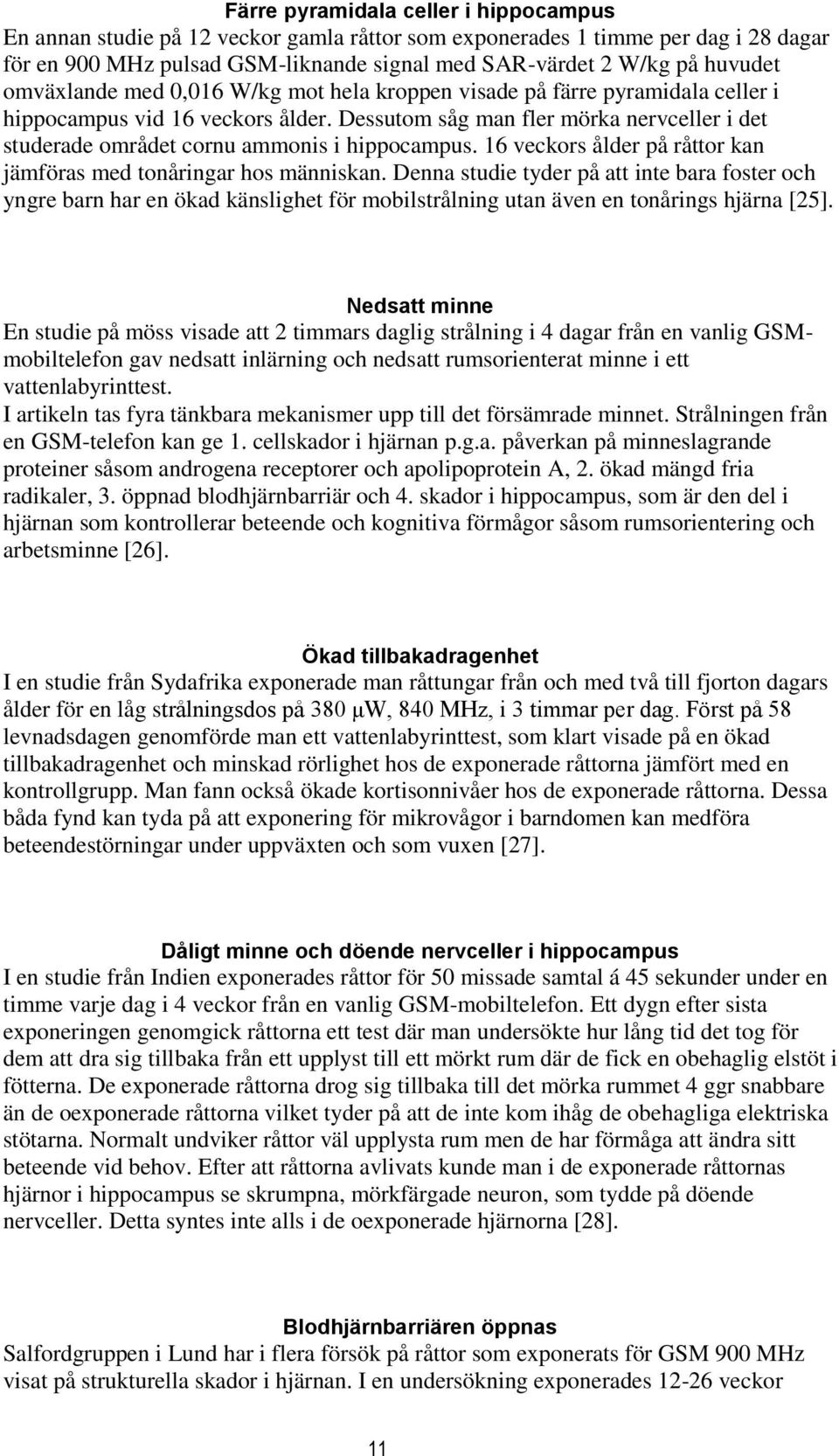 Dessutom såg man fler mörka nervceller i det studerade området cornu ammonis i hippocampus. 16 veckors ålder på råttor kan jämföras med tonåringar hos människan.