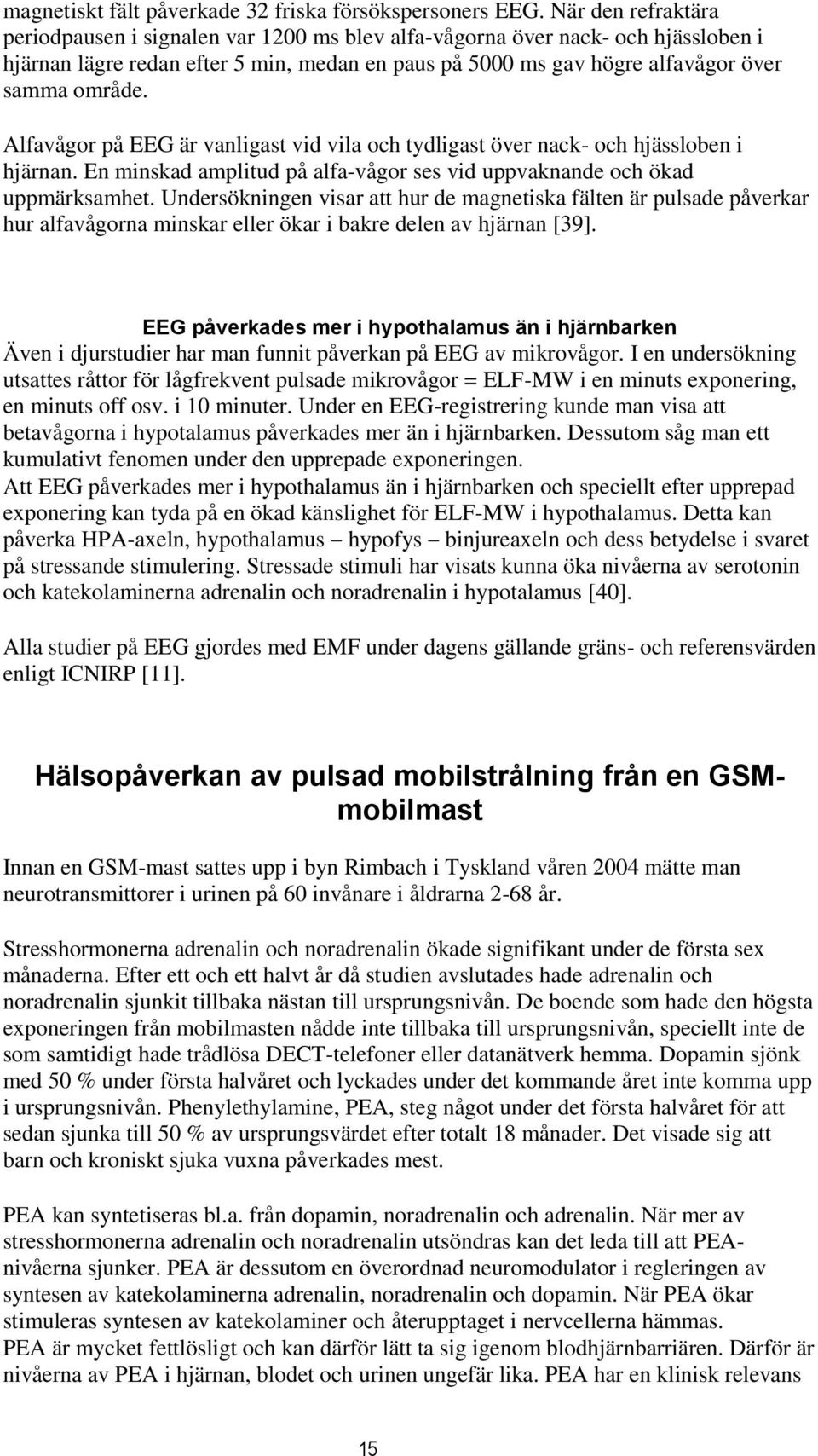 Alfavågor på EEG är vanligast vid vila och tydligast över nack- och hjässloben i hjärnan. En minskad amplitud på alfa-vågor ses vid uppvaknande och ökad uppmärksamhet.