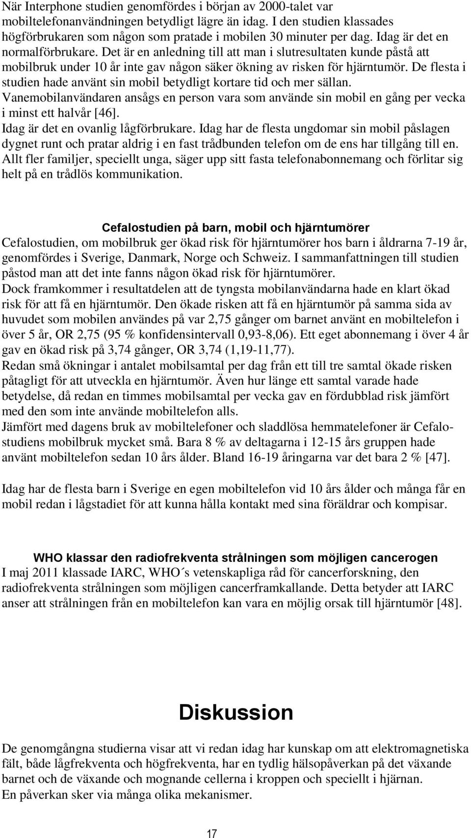 Det är en anledning till att man i slutresultaten kunde påstå att mobilbruk under 10 år inte gav någon säker ökning av risken för hjärntumör.