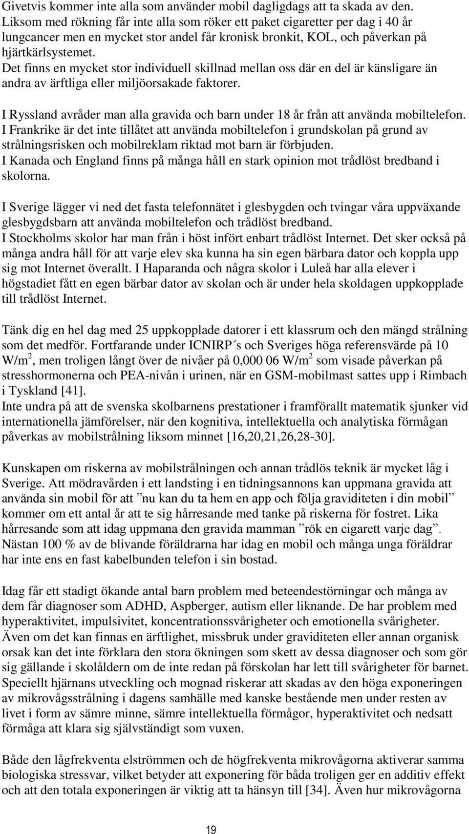 Det finns en mycket stor individuell skillnad mellan oss där en del är känsligare än andra av ärftliga eller miljöorsakade faktorer.