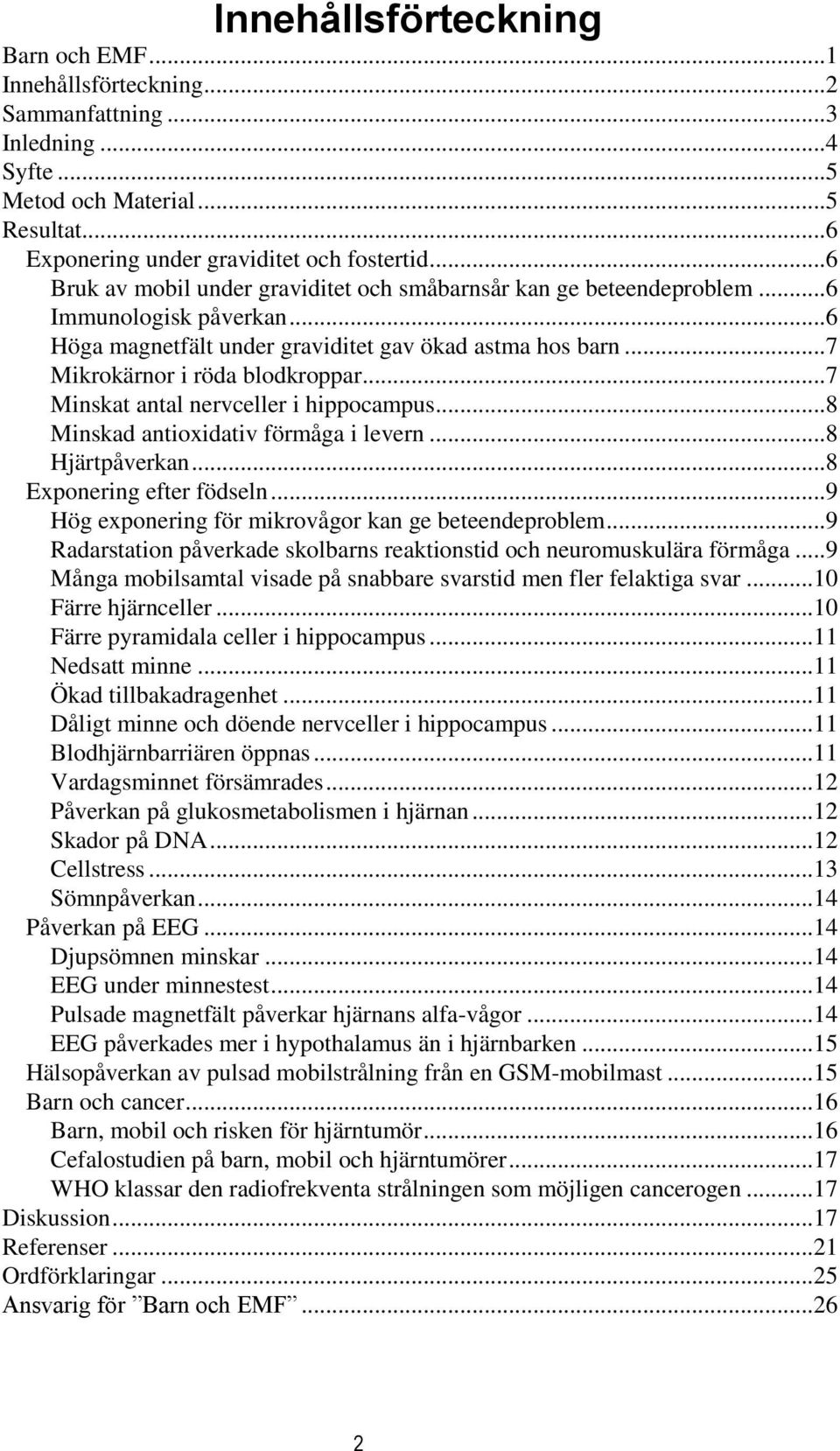 ..7 Minskat antal nervceller i hippocampus...8 Minskad antioxidativ förmåga i levern...8 Hjärtpåverkan...8 Exponering efter födseln...9 Hög exponering för mikrovågor kan ge beteendeproblem.