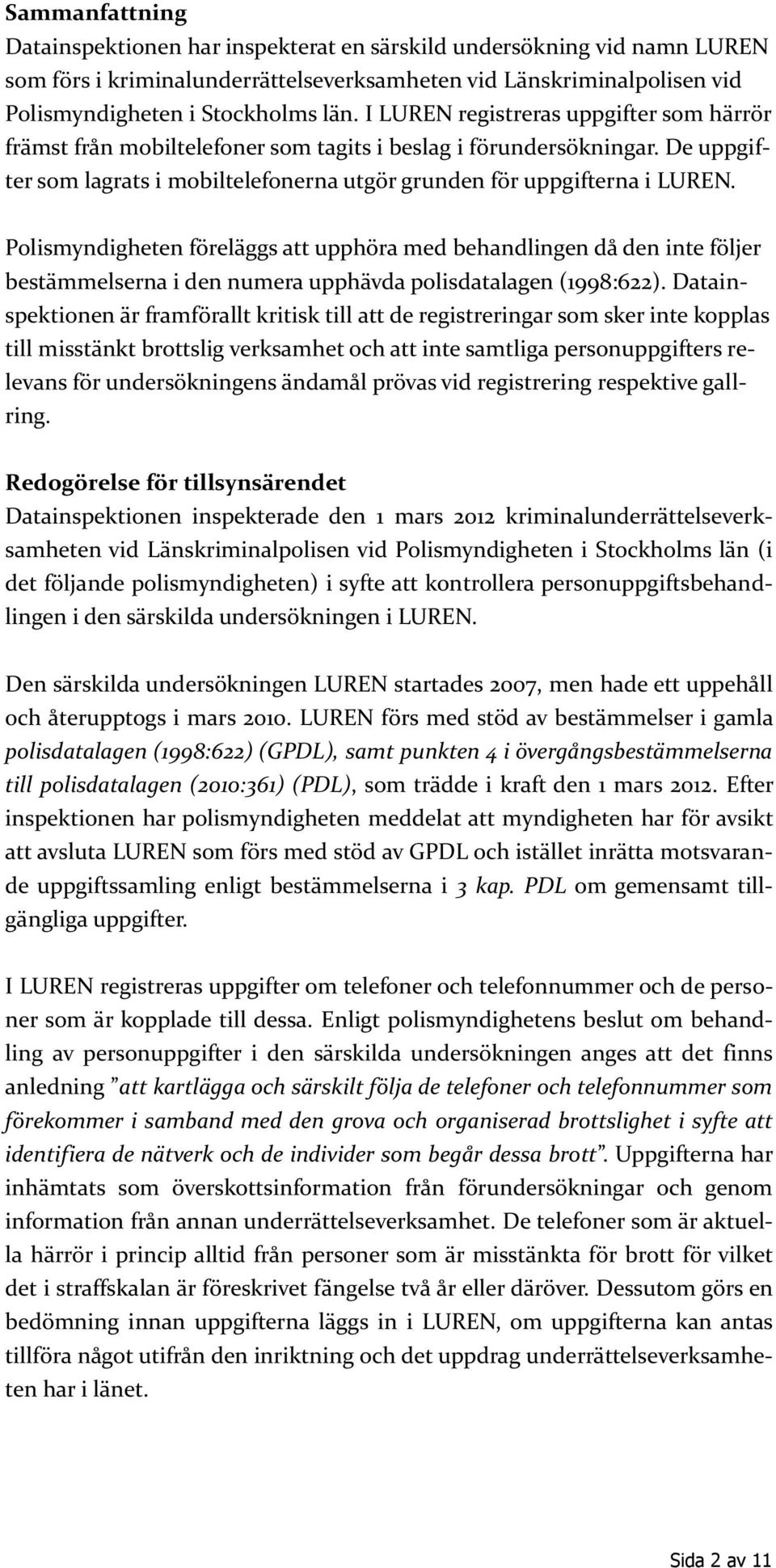 Polismyndigheten föreläggs att upphöra med behandlingen då den inte följer bestämmelserna i den numera upphävda polisdatalagen (1998:622).