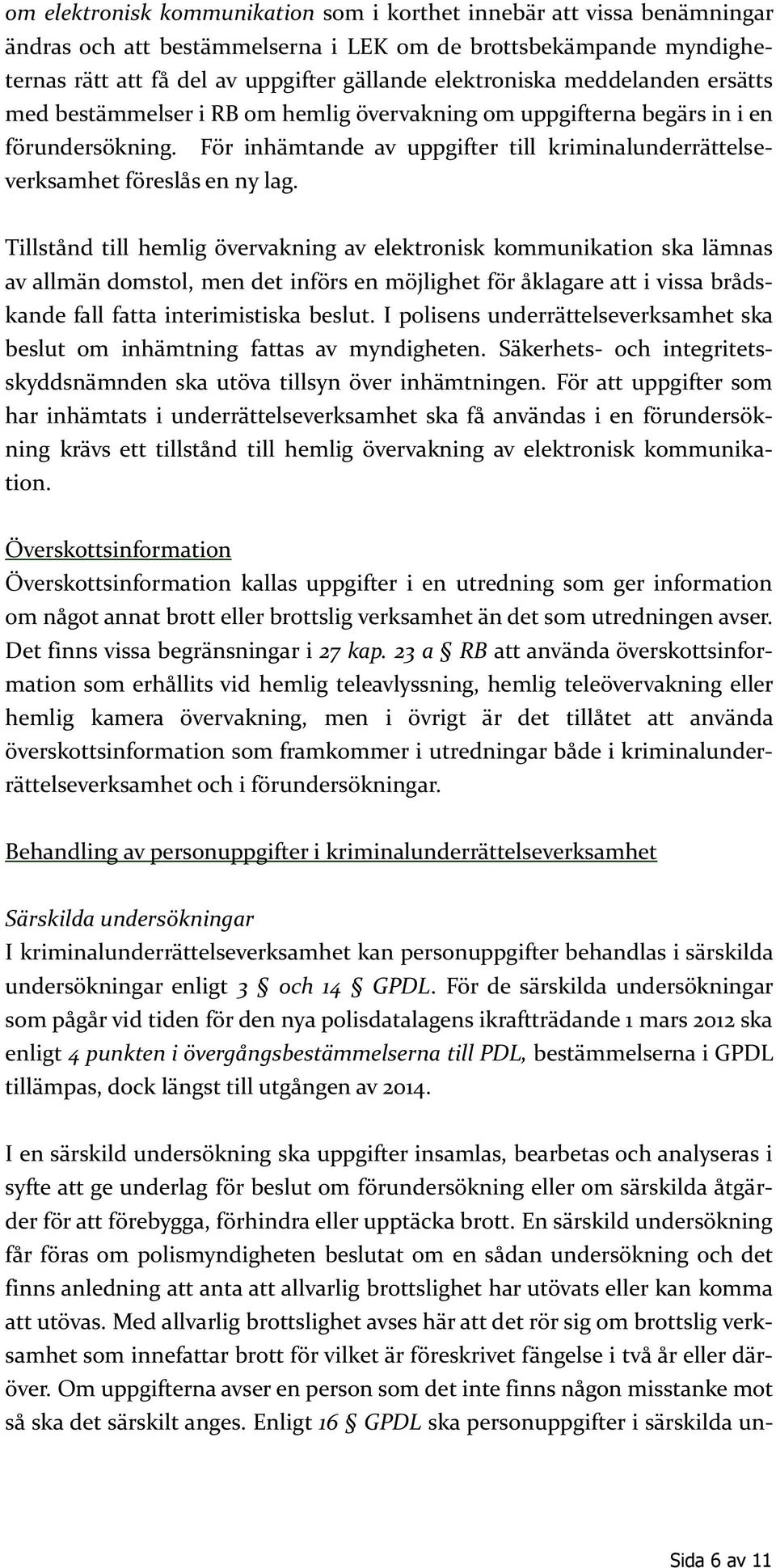 Tillstånd till hemlig övervakning av elektronisk kommunikation ska lämnas av allmän domstol, men det införs en möjlighet för åklagare att i vissa brådskande fall fatta interimistiska beslut.