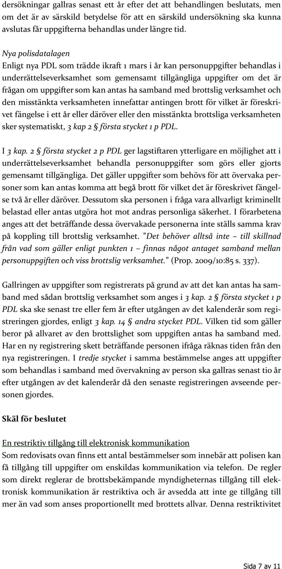 antas ha samband med brottslig verksamhet och den misstänkta verksamheten innefattar antingen brott för vilket är föreskrivet fängelse i ett år eller däröver eller den misstänkta brottsliga