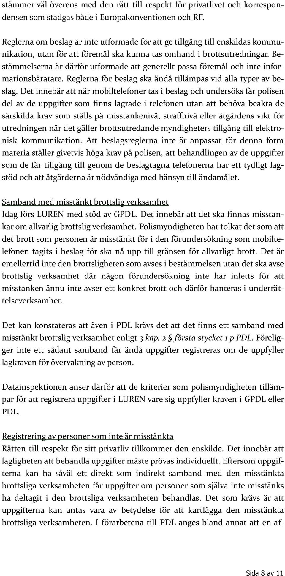 Bestämmelserna är därför utformade att generellt passa föremål och inte informationsbärarare. Reglerna för beslag ska ändå tillämpas vid alla typer av beslag.