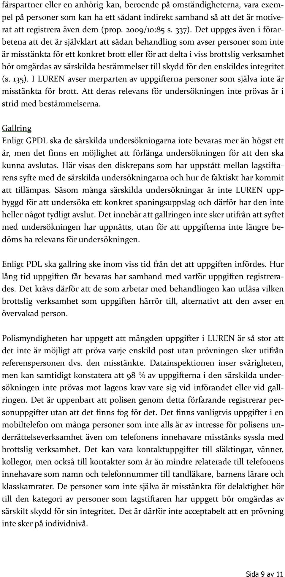 omgärdas av särskilda bestämmelser till skydd för den enskildes integritet (s. 135). I LUREN avser merparten av uppgifterna personer som själva inte är misstänkta för brott.