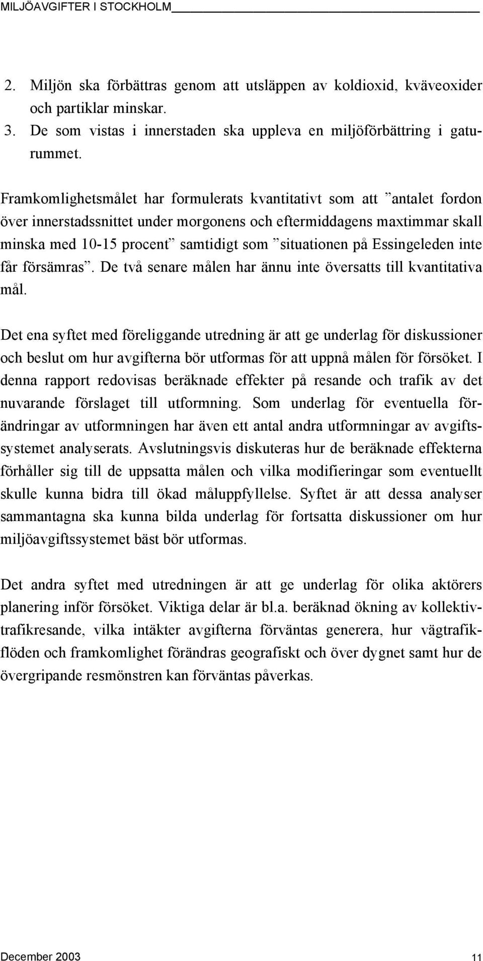 Essingeleden inte får försämras. De två senare målen har ännu inte översatts till kvantitativa mål.