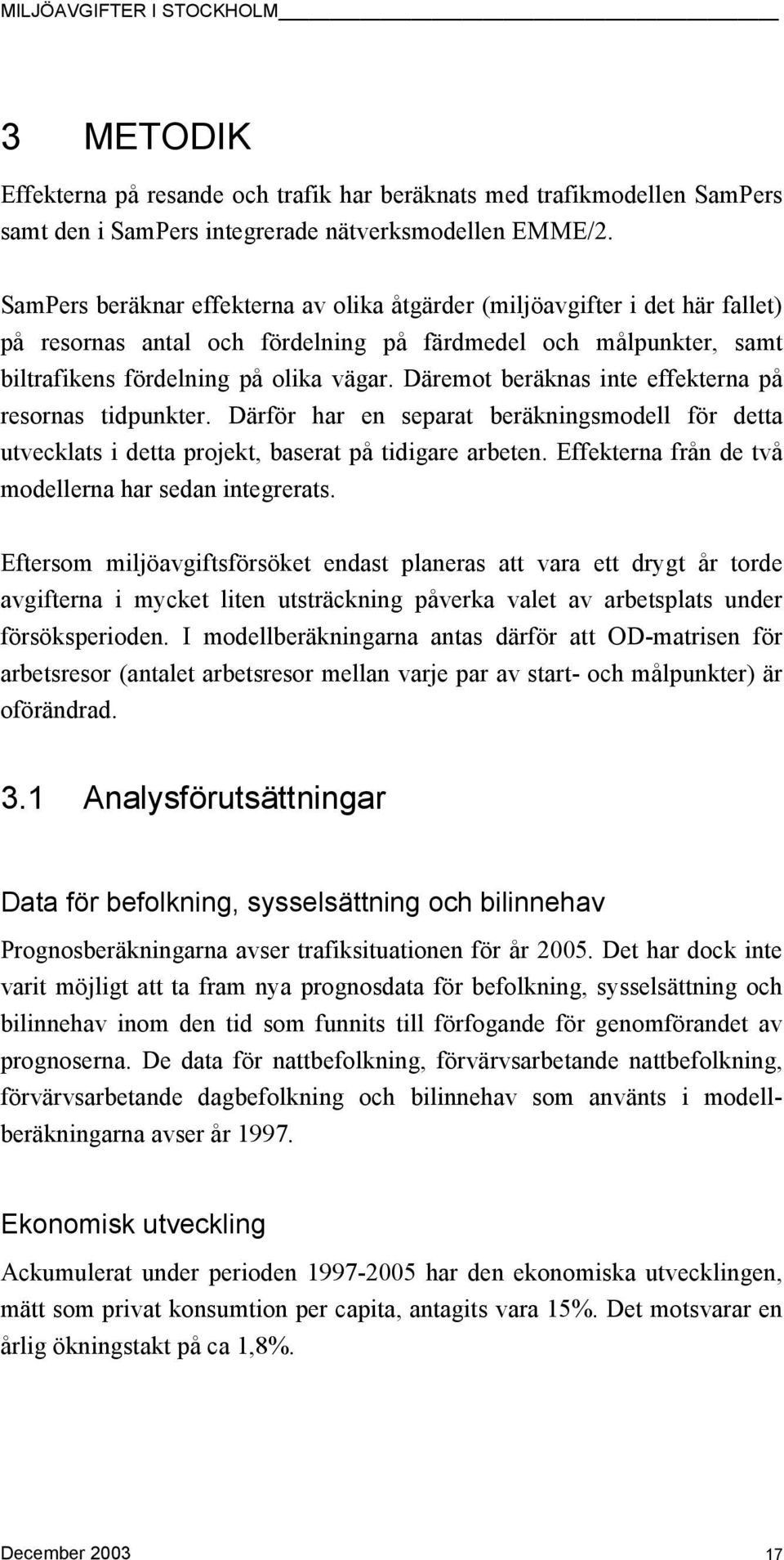 Däremot beräknas inte effekterna på resornas tidpunkter. Därför har en separat beräkningsmodell för detta utvecklats i detta projekt, baserat på tidigare arbeten.