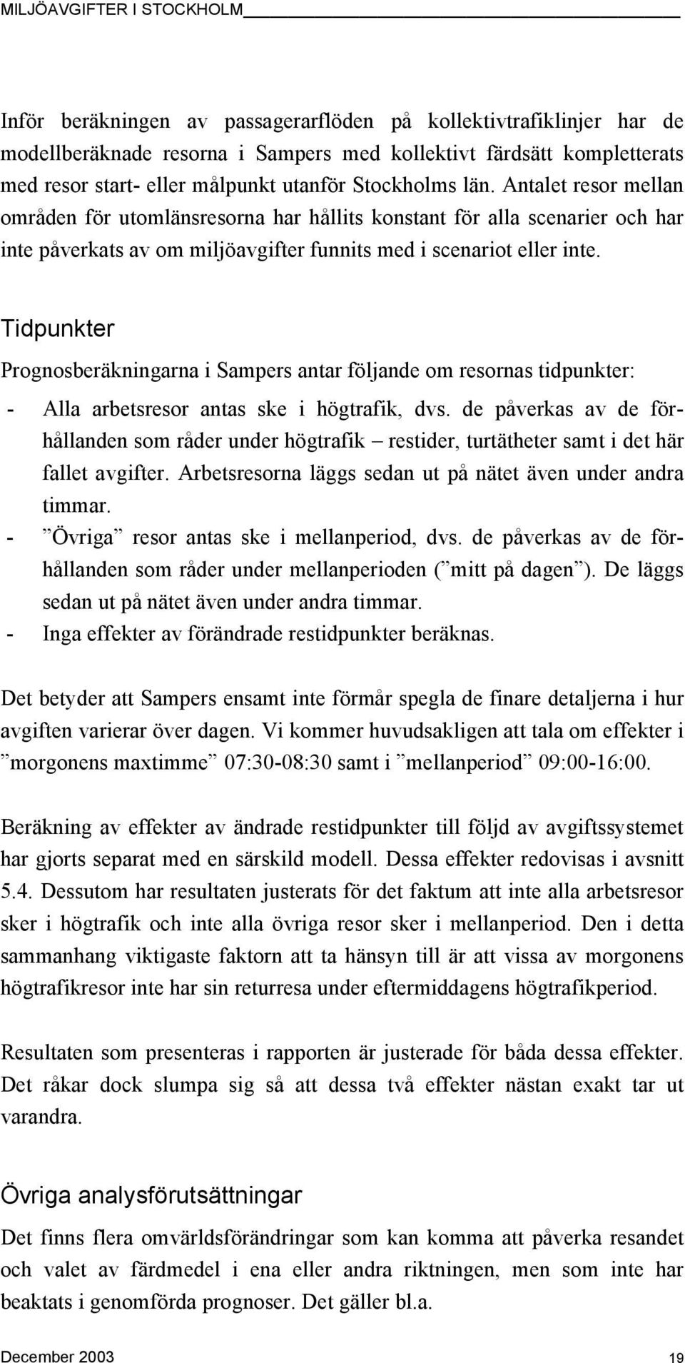 Tidpunkter Prognosberäkningarna i Sampers antar följande om resornas tidpunkter: - Alla arbetsresor antas ske i högtrafik, dvs.