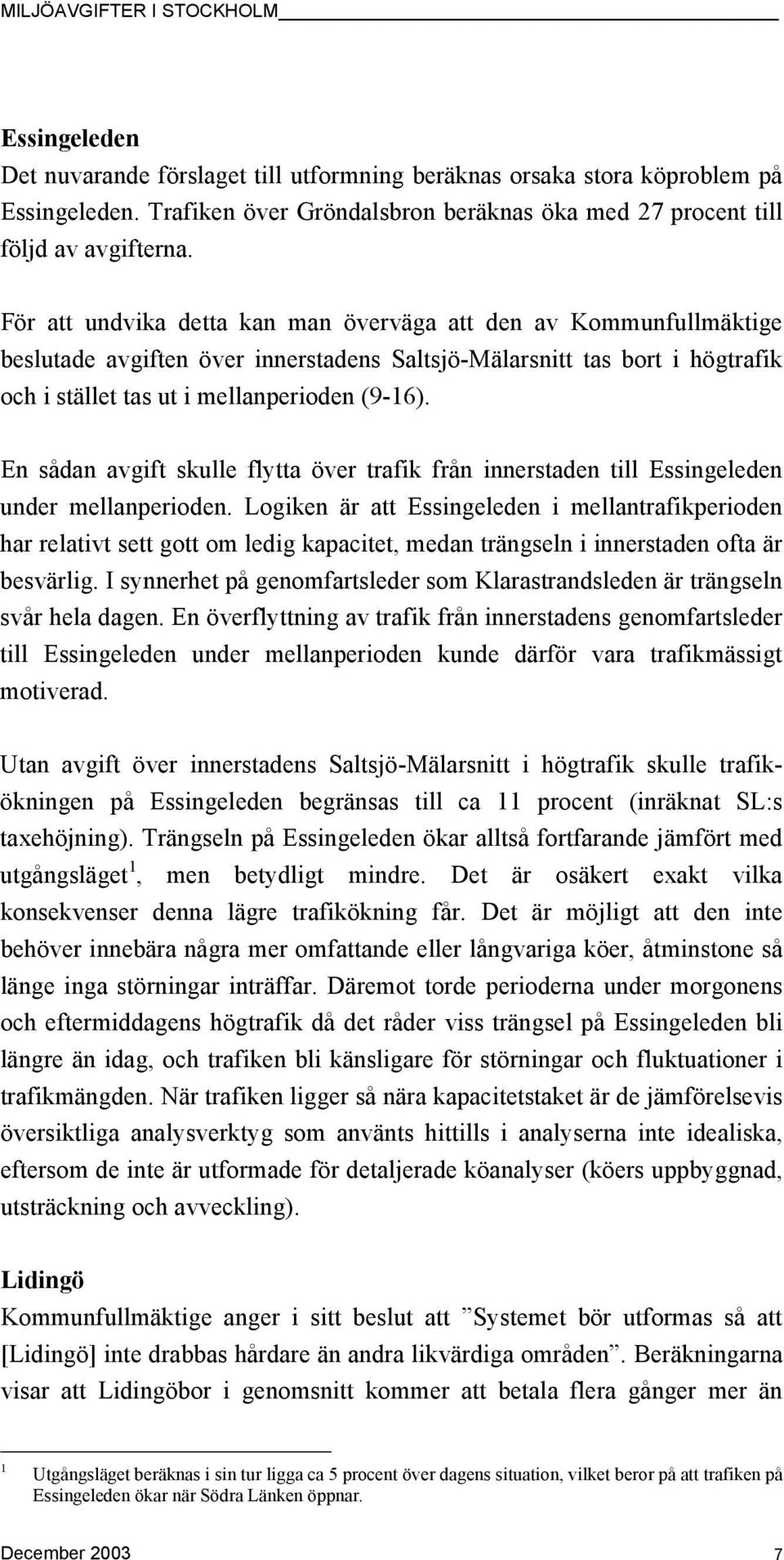 En sådan avgift skulle flytta över trafik från innerstaden till Essingeleden under mellanperioden.