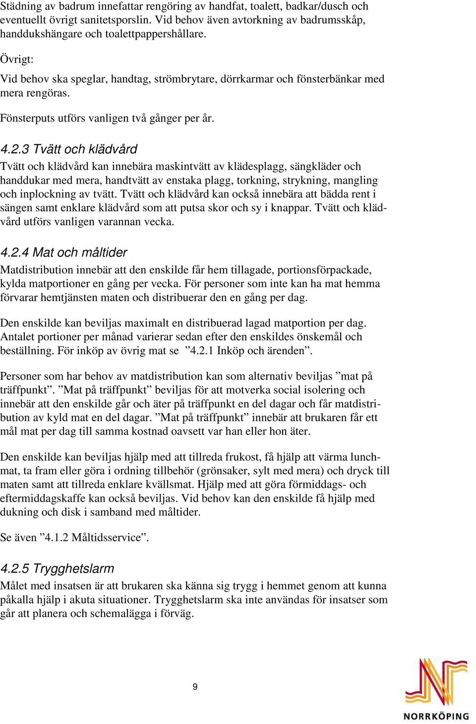 3 Tvätt och klädvård Tvätt och klädvård kan innebära maskintvätt av klädesplagg, sängkläder och handdukar med mera, handtvätt av enstaka plagg, torkning, strykning, mangling och inplockning av tvätt.