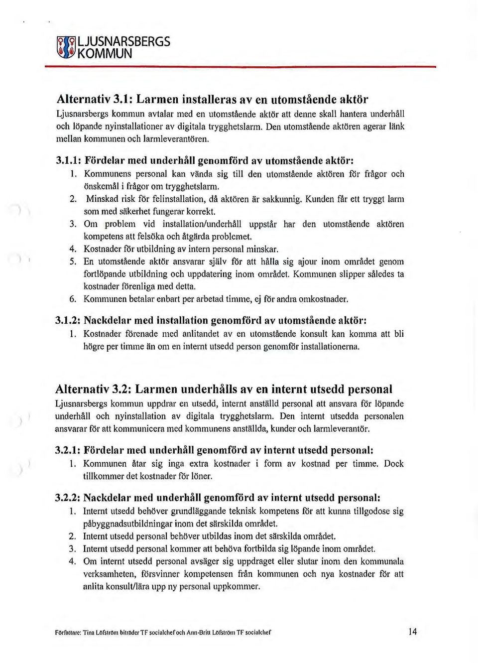 Den utomstående aktören agerar länk mellan kommunen och larmleverantören. 3.1.1: Fördelar med underhåll genomförd av utomstående aktör: 1.