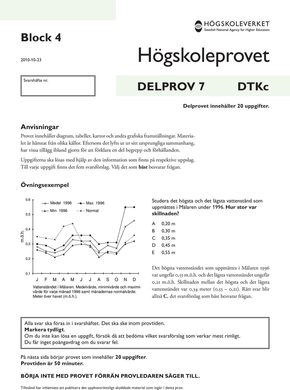 Uppgifterna ska lösas med hjälp av den information som finns på respektive uppslag. ill varje uppgift finns det fem svarsförslag. Välj det som bäst besvarar frågan.