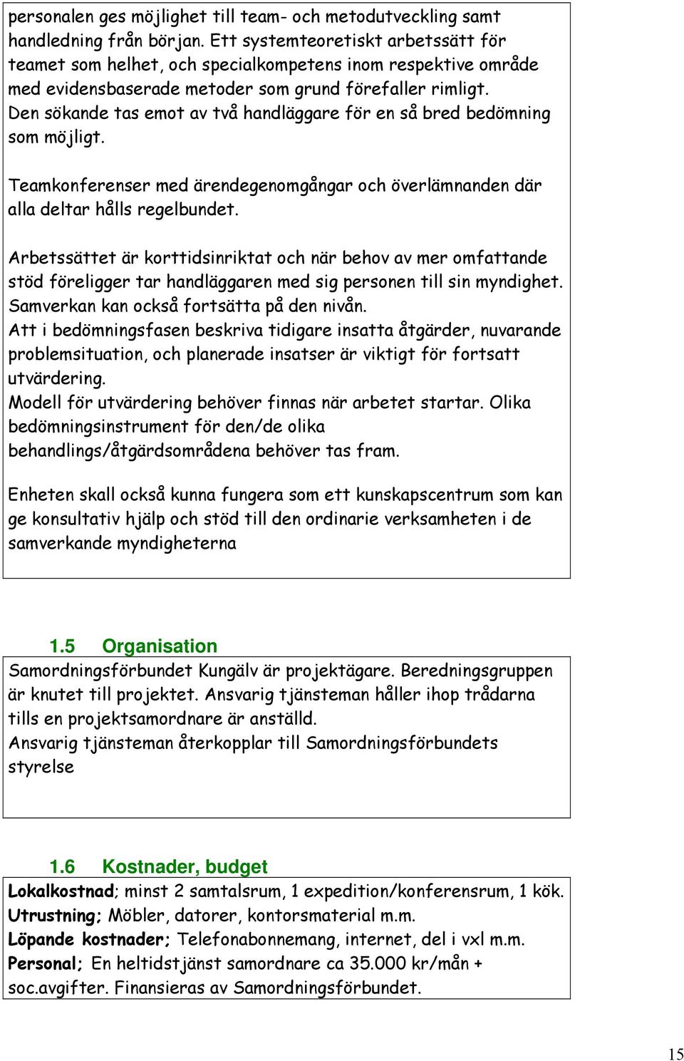 Den sökande tas emot av två handläggare för en så bred bedömning som möjligt. Teamkonferenser med ärendegenomgångar och överlämnanden där alla deltar hålls regelbundet.