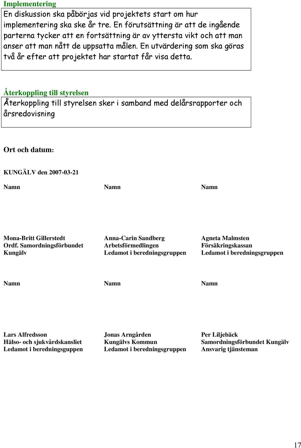 En utvärdering som ska göras två år efter att projektet har startat får visa detta.