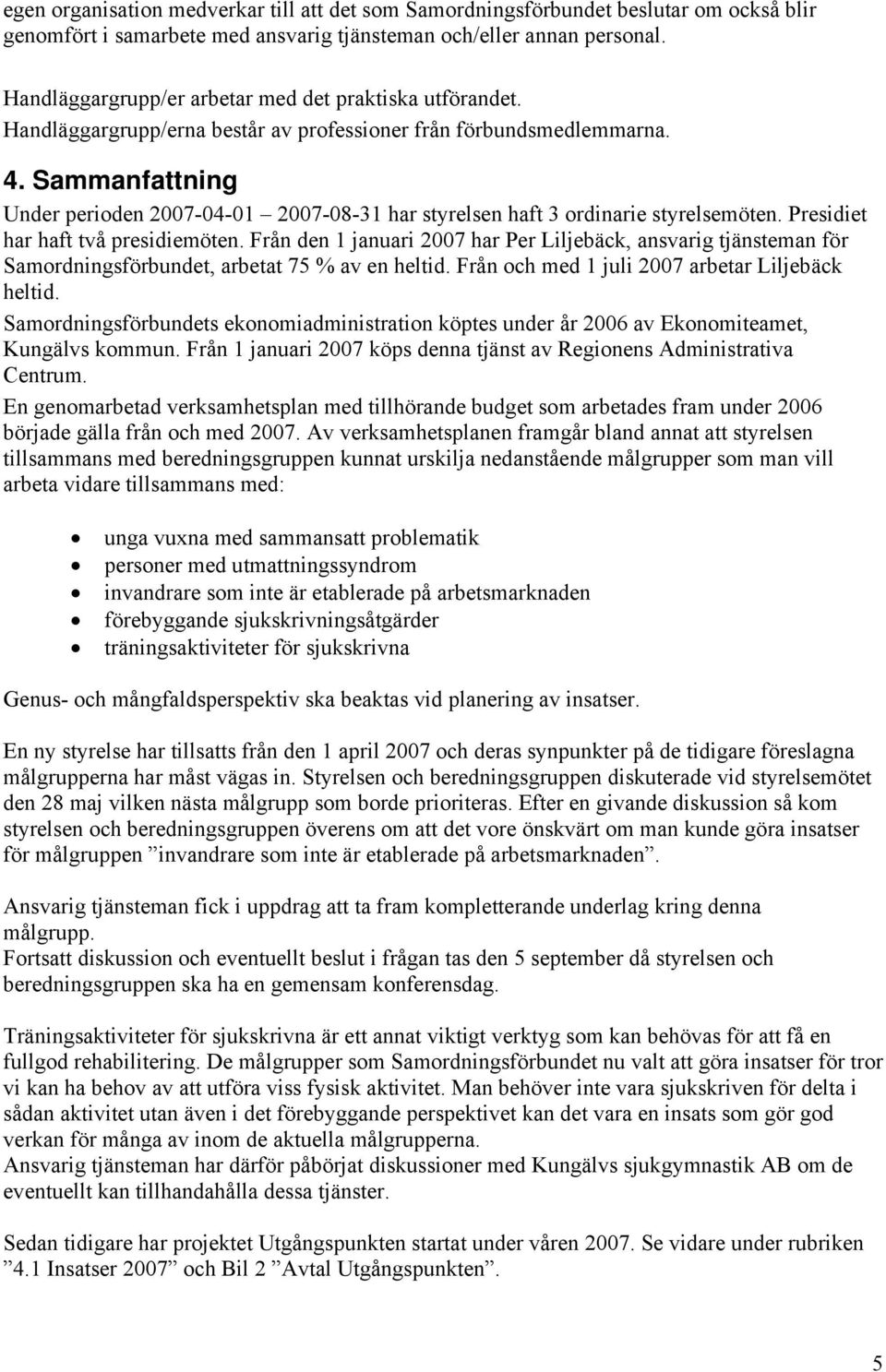 Sammanfattning Under perioden 2007-04-01 2007-08-31 har styrelsen haft 3 ordinarie styrelsemöten. Presidiet har haft två presidiemöten.