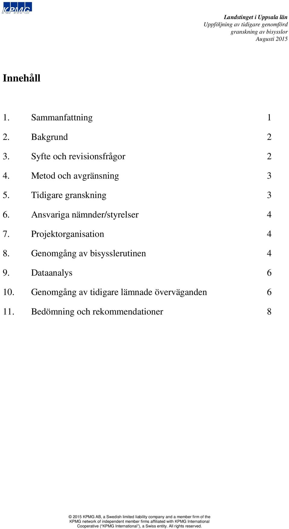 Ansvariga nämnder/styrelser 4 7. Projektorganisation 4 8.