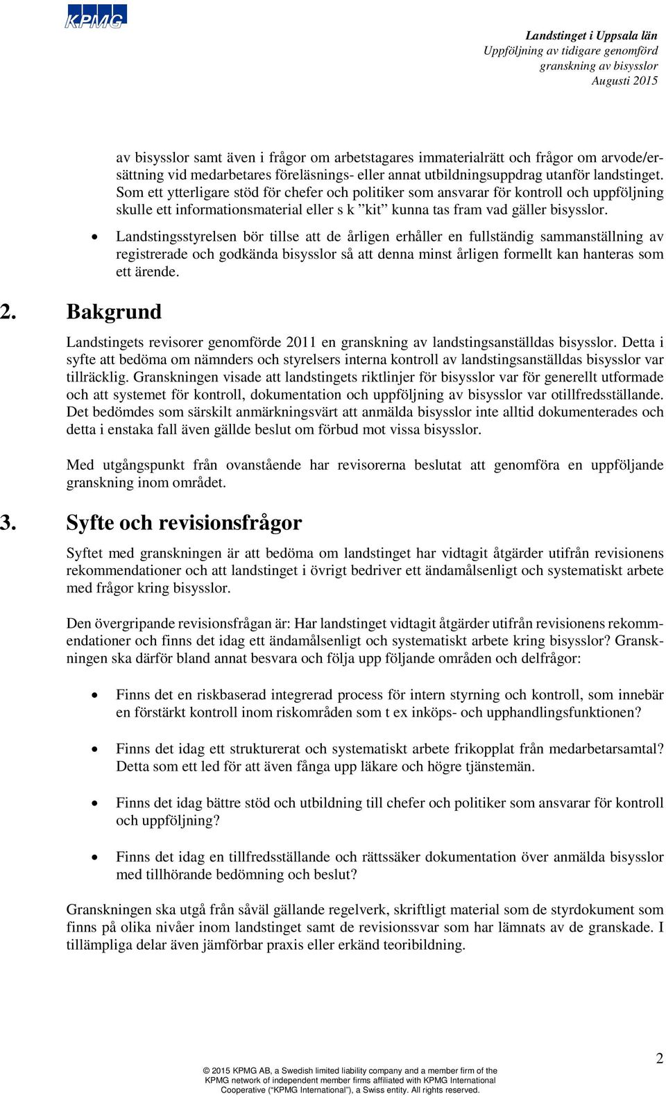 Landstingsstyrelsen bör tillse att de årligen erhåller en fullständig sammanställning av registrerade och godkända bisysslor så att denna minst årligen formellt kan hanteras som ett ärende.