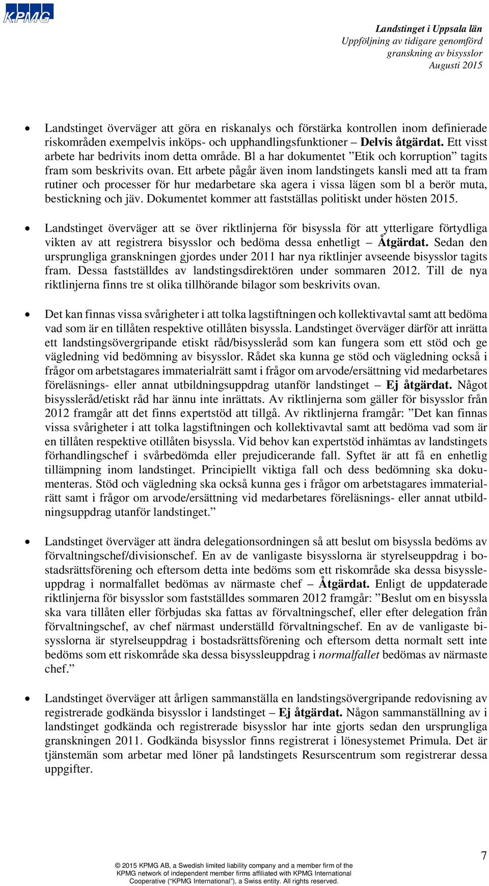 Ett arbete pågår även inom landstingets kansli med att ta fram rutiner och processer för hur medarbetare ska agera i vissa lägen som bl a berör muta, bestickning och jäv.