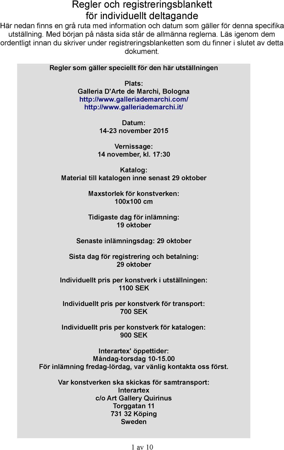 Regler som gäller speciellt för den här utställningen Plats: Galleria D'Arte de Marchi, Bologna http://www.galleriademarchi.com/ http://www.galleriademarchi.it/ Datum: 14-23 november 2015 Vernissage: 14 november, kl.