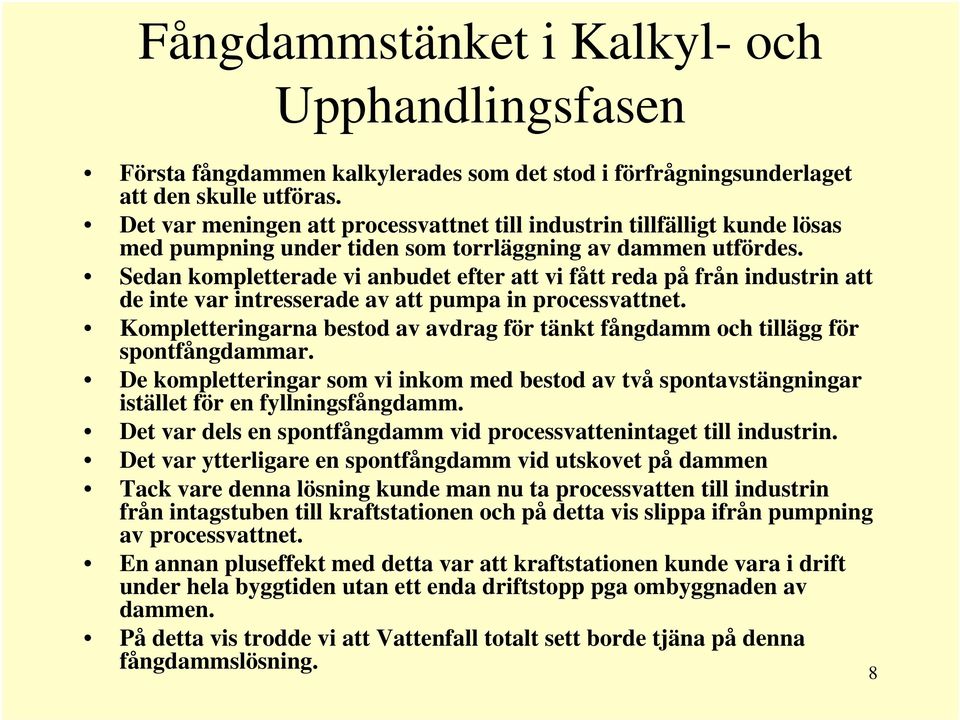 Sedan kompletterade vi anbudet efter att vi fått reda på från industrin att de inte var intresserade av att pumpa in processvattnet.