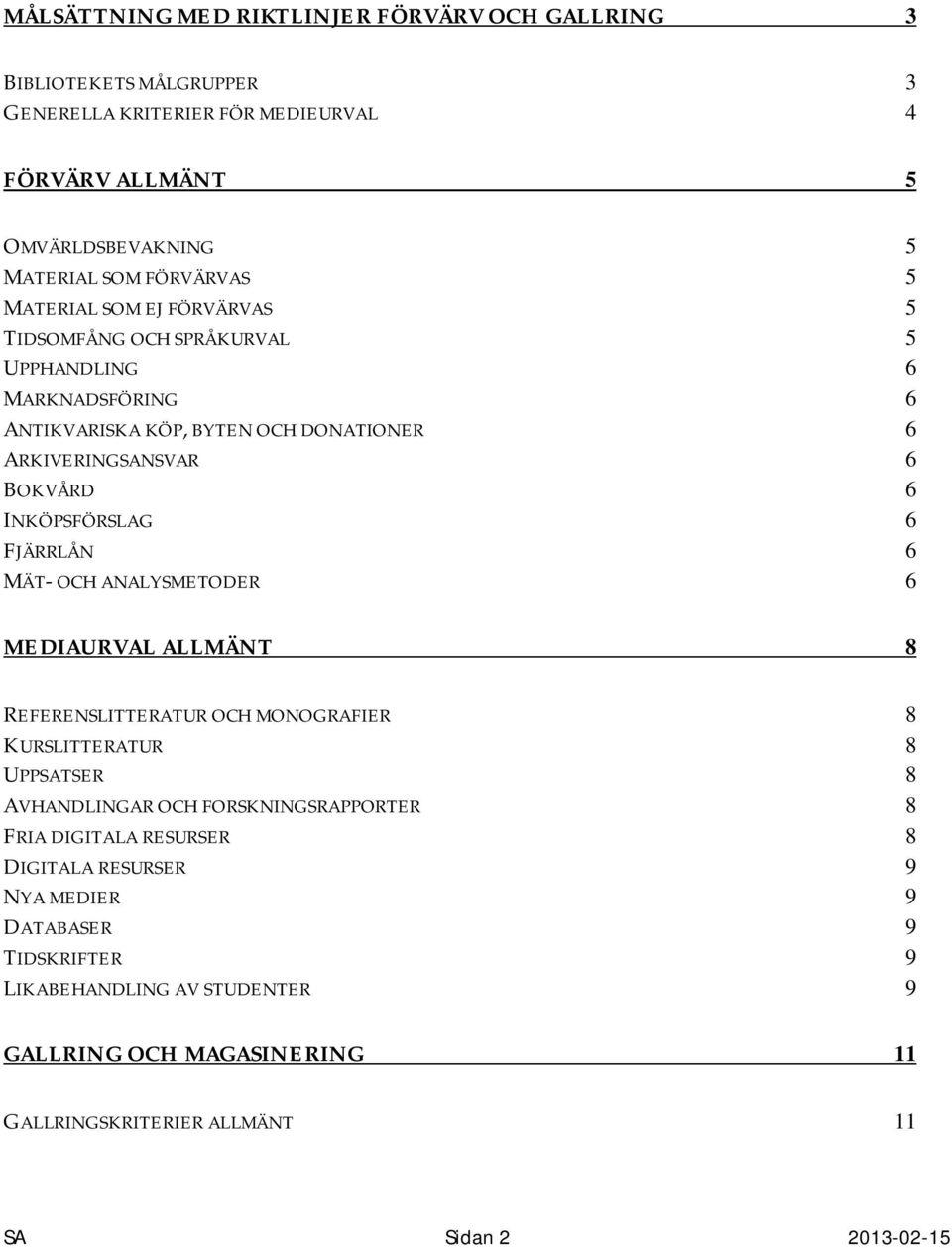 FJÄRRLÅN 6 MÄT- OCH ANALYSMETODER 6 MEDIAURVAL ALLMÄNT 8 REFERENSLITTERATUR OCH MONOGRAFIER 8 KURSLITTERATUR 8 UPPSATSER 8 AVHANDLINGAR OCH FORSKNINGSRAPPORTER 8 FRIA DIGITALA