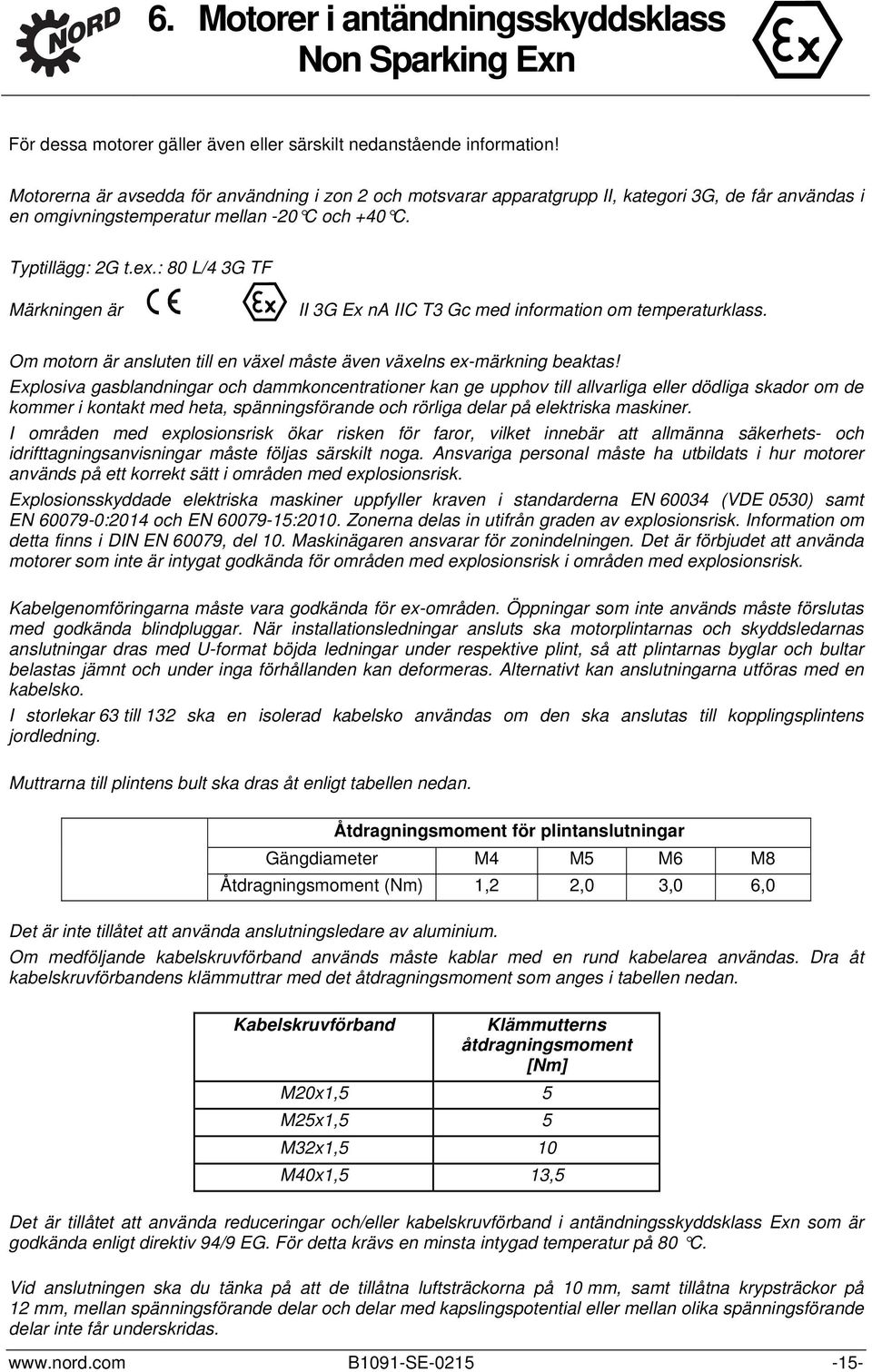 : 80 L/4 3G TF Märkningen är II 3G Ex na IIC T3 Gc med information om temperaturklass. Om motorn är ansluten till en växel måste även växelns ex-märkning beaktas!