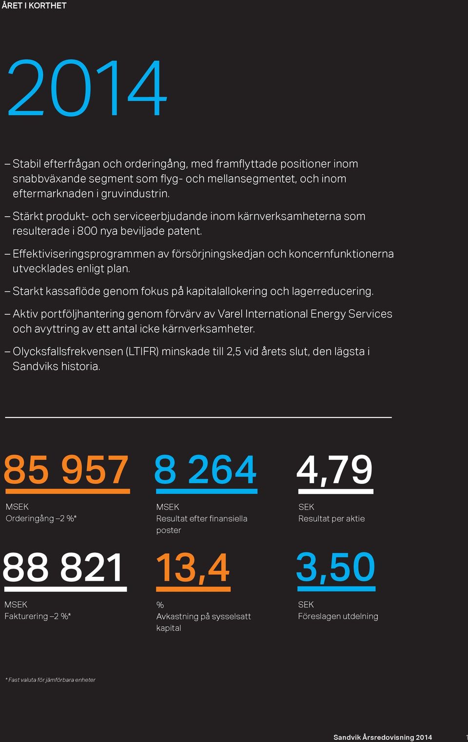 Effektiviseringsprogrammen av försörjningskedjan och koncernfunktionerna utvecklades enligt plan. Starkt kassaflöde genom fokus på kapitalallokering och lagerreducering.