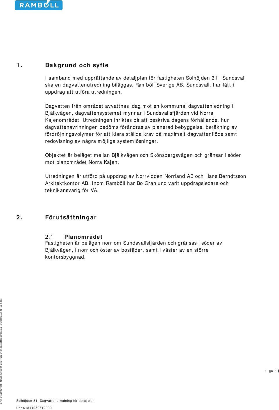 Dagvatten från området avvattnas idag mot en kommunal dagvattenledning i Bjälkvägen, dagvattensystemet mynnar i Sundsvallsfjärden vid Norra Kajenområdet.