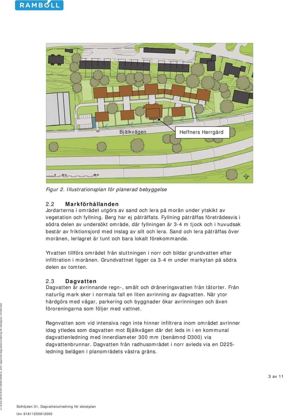 Sand och lera påträffas över moränen, lerlagret är tunt och bara lokalt förekommande. Ytvatten tillförs området från sluttningen i norr och bildar grundvatten efter infiltration i moränen.