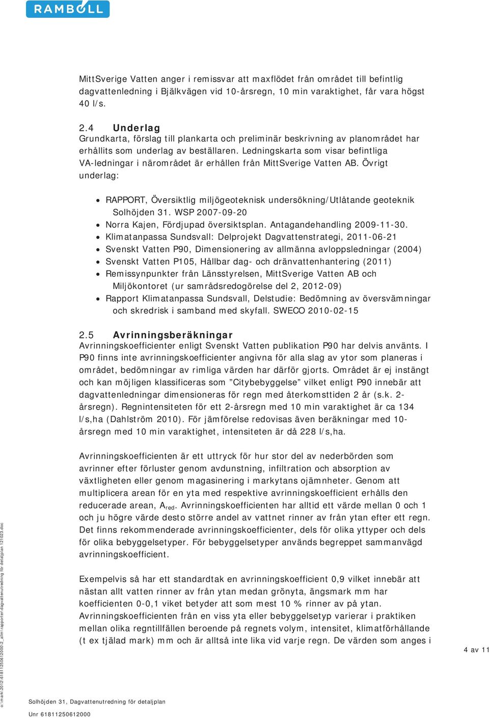 Ledningskarta som visar befintliga VA-ledningar i närområdet är erhållen från MittSverige Vatten AB.