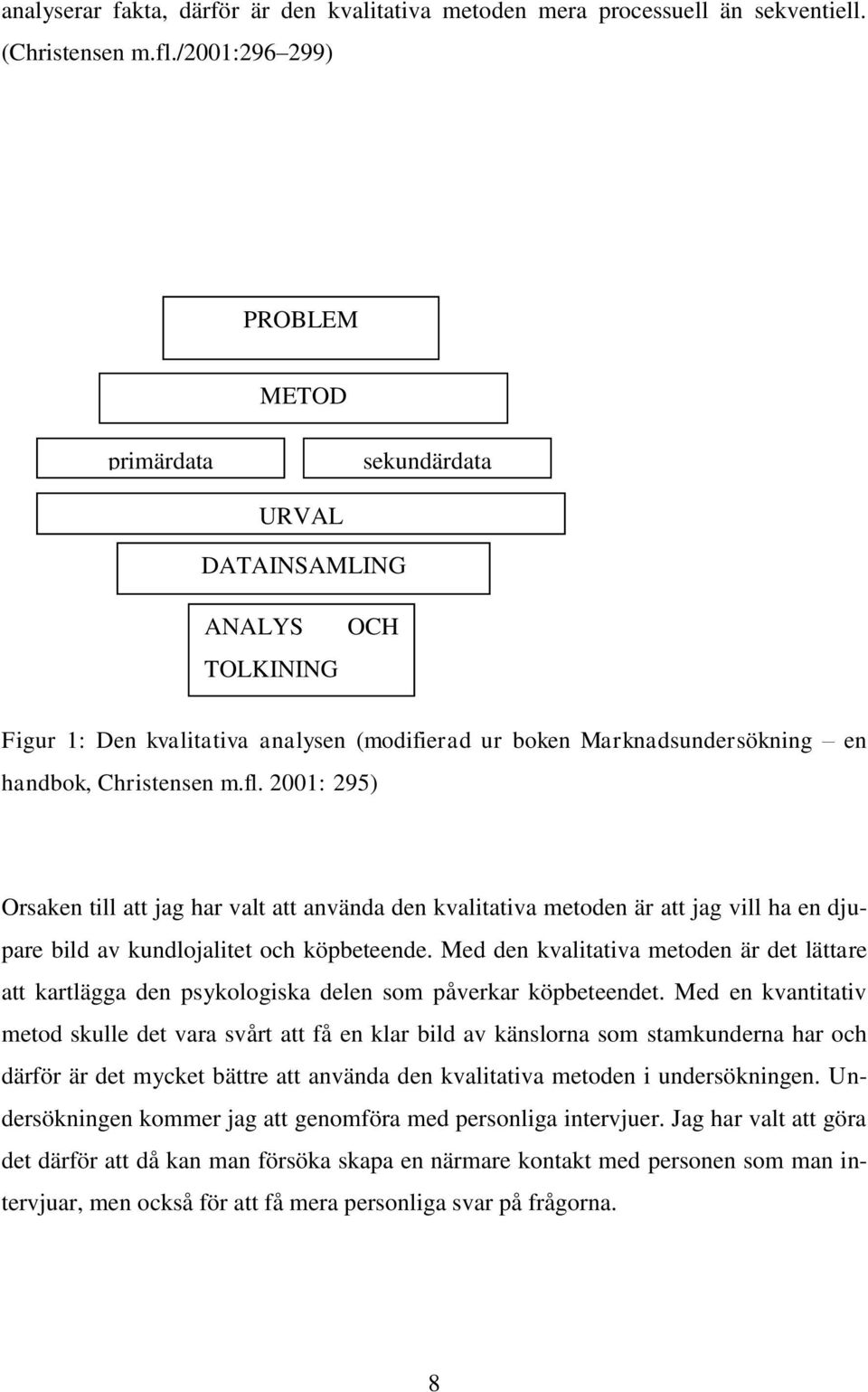 2001: 295) Orsaken till att jag har valt att använda den kvalitativa metoden är att jag vill ha en djupare bild av kundlojalitet och köpbeteende.